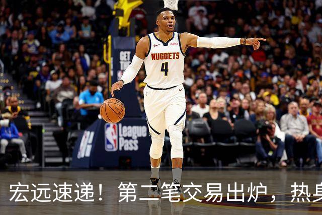 宏远速递！第二笔交易出炉，热身赛大胜广州，新主帅带外援进队