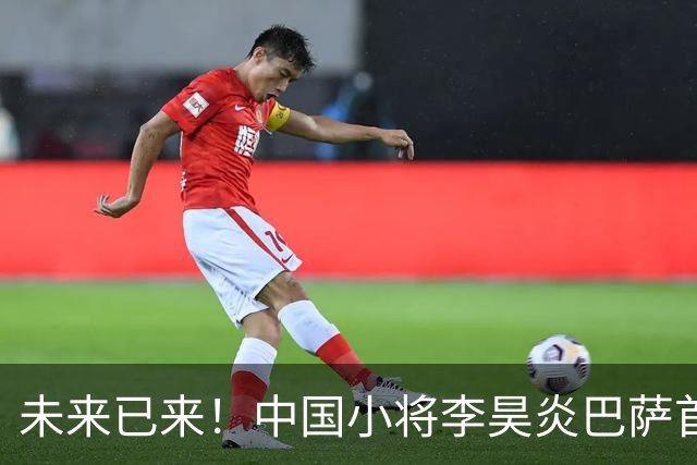 未来已来！中国小将李昊炎巴萨首秀 披11号梅开二度