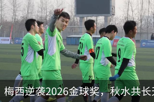 梅西逆袭2026金球奖，秋水共长天一色？